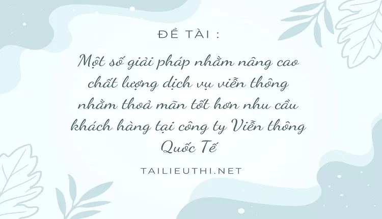 nâng cao chất lượng dịch vụ viễn thông nhằm thoả mãn tốt hơn nhu cầu khách hàng ...