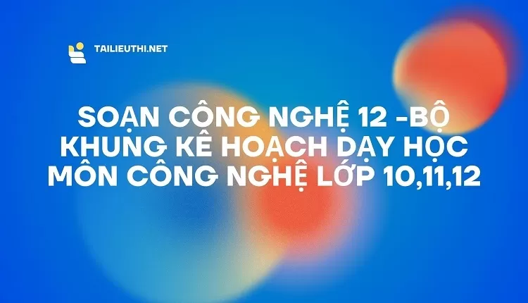 BỘ KHUNG KẾ HOẠCH DẠY HỌC MÔN CÔNG NGHỆ LỚP 10,11,12