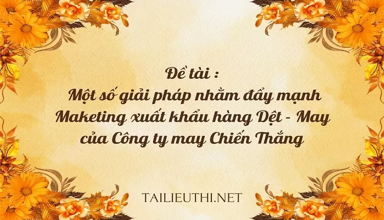 đẩy mạnh Maketing xuất khẩu hàng Dệt - May của Công ty may Chiến Thắng....