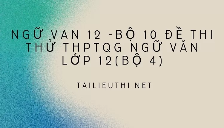 BỘ 10 ĐỀ THI THỬ THPTQG NGỮ VĂN LỚP 12(BỘ 4)