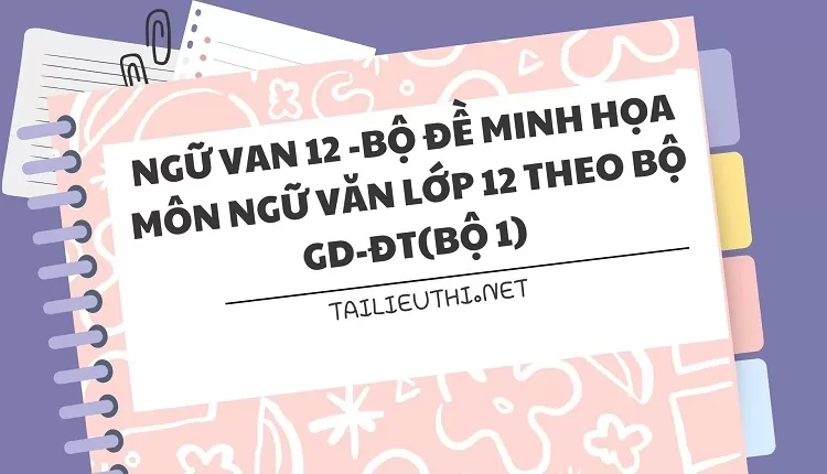 BỘ ĐỀ MINH HỌA MÔN NGỮ VĂN LỚP 12 THEO BỘ GD-ĐT(BỘ 1)