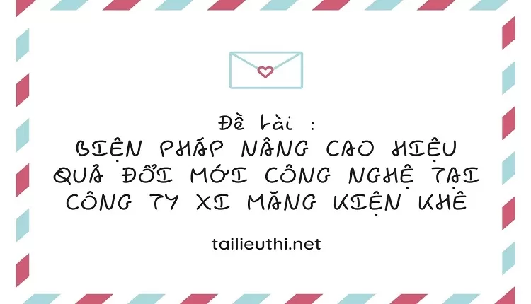 BIỆN PHÁP NÂNG CAO HIỆU QUẢ ĐỔI MỚI CÔNG NGHỆ TẠI CÔNG TY XI MĂNG KIỆN KHÊ..,.