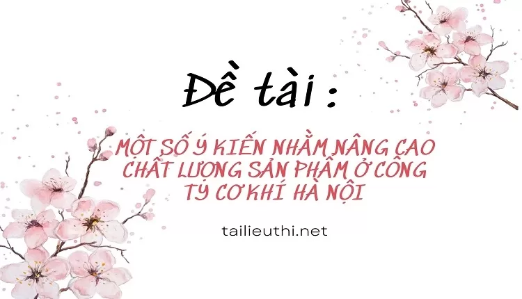 MỘT SỐ Ý KIẾN NHẰM NÂNG CAO CHẤT LƯỢNG SẢN PHẨM Ở CÔNG TY CƠ KHÍ HÀ NỘI....