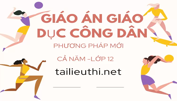 Giáo Án Giáo Dục Công Dân 12 Phương Pháp Mới Cả năm