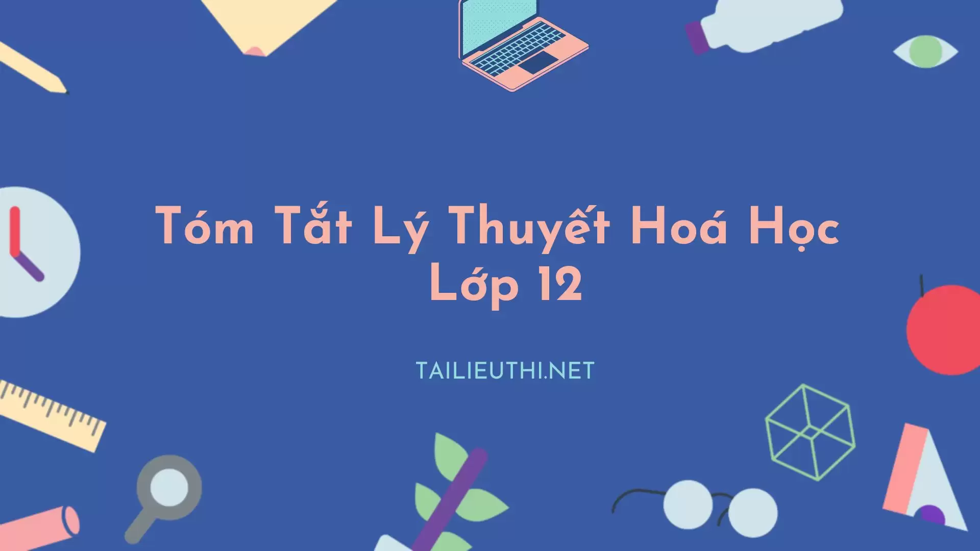 TÓM TẮT LÍ THUYẾT HÓA HỌC LỚP 12