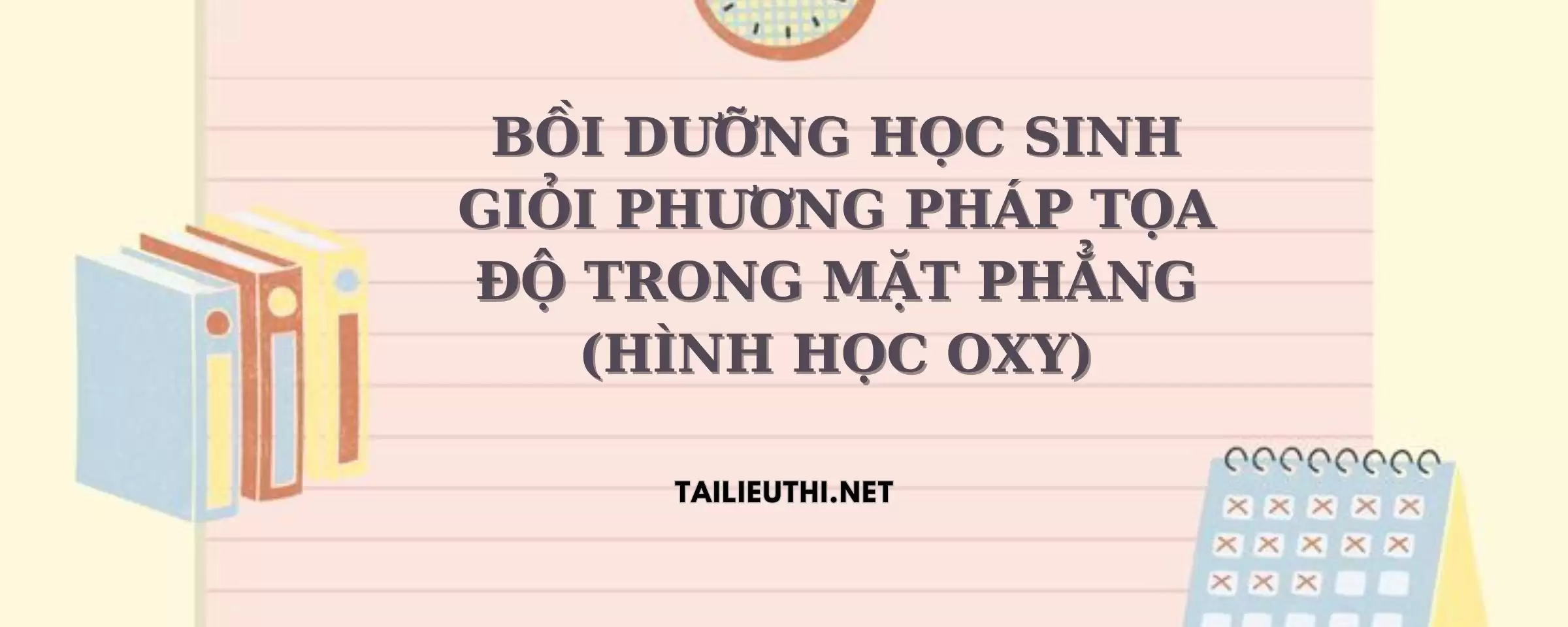 BỒI DƯỠNG HỌC SINH GIỎI PHƯƠNG PHÁP TỌA ĐỘ TRONG MẶT PHẲNG (HÌNH HỌC OXY)