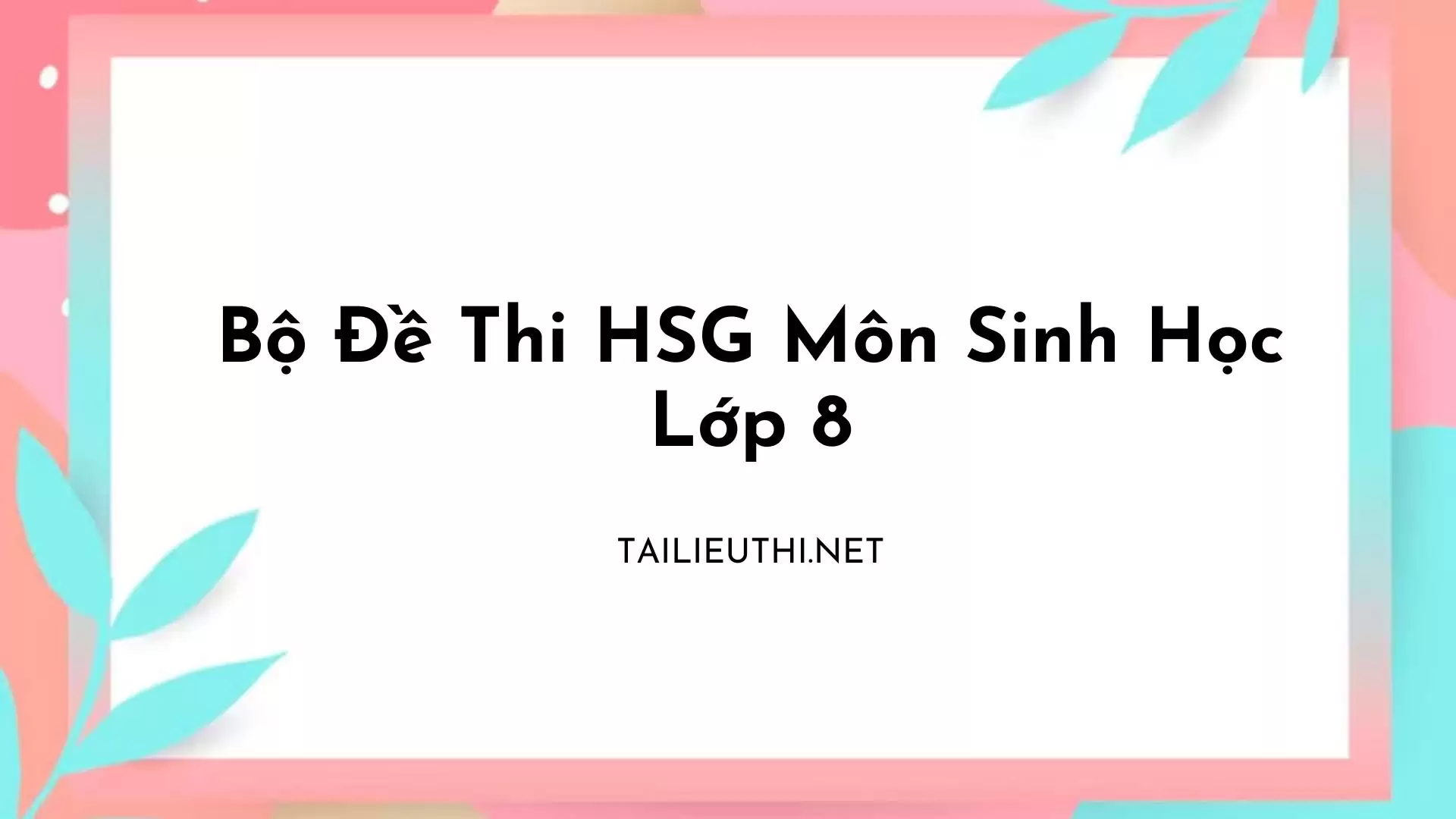 Bộ đề thi học sinh giỏi môn Sinh học lớp 8