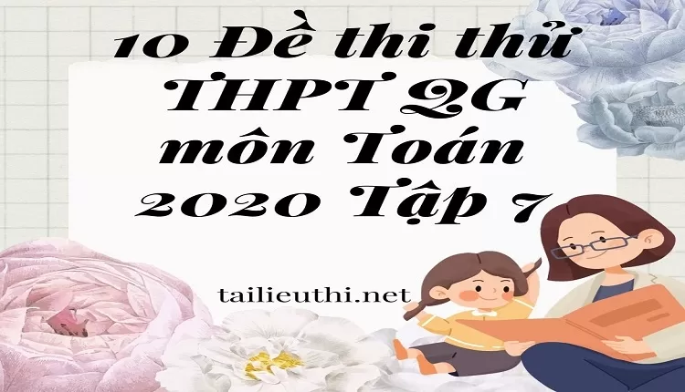 10 Đề thi thử THPT QG môn Toán 2020 Tập 7