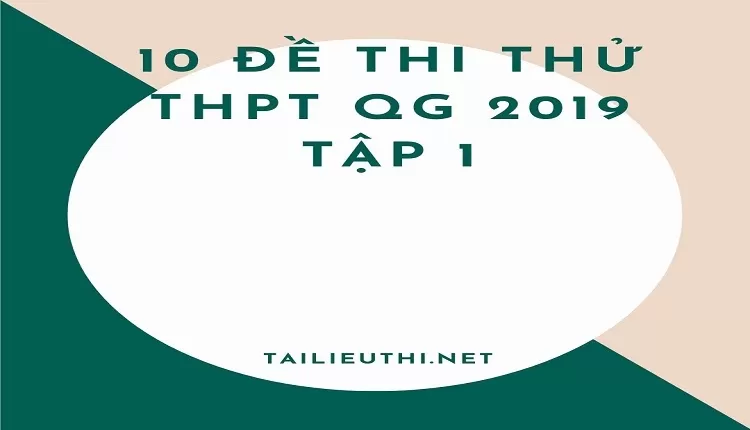 10 Đề thi thử THPT QG 2019 Tập 1