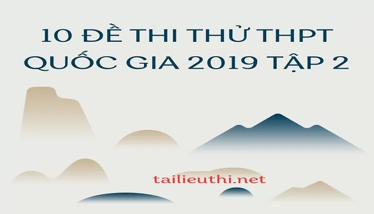 10 Đề thi thử THPT Quốc Gia 2019 Tập 2