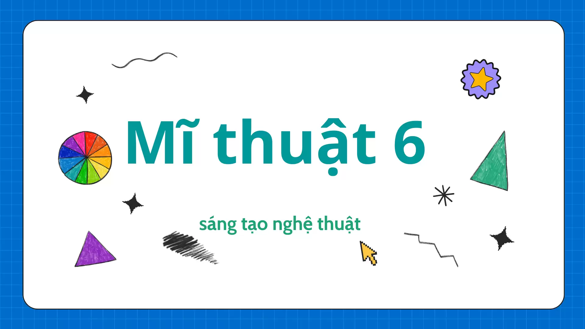 Mĩ thuật lớp 6 (sáng tạo nghệ thuật)