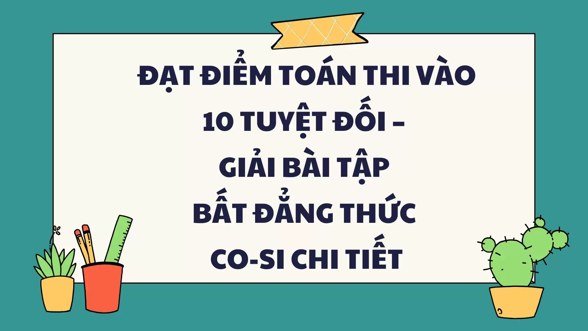 ĐẠT ĐIỂM TOÁN THI VÀO 10 TUYỆT ĐỐI – GIẢI BÀI TẬP BẤT ĐẲNG THỨC CO-SI CHI TIẾT