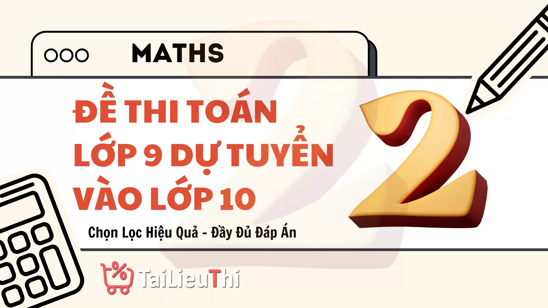 [P2] Đề Thi Toán Lớp 9 Dự Tuyển Lớp 10 Được Chọn Lọc Hiệu Quả - Đầy Đủ Đáp Án