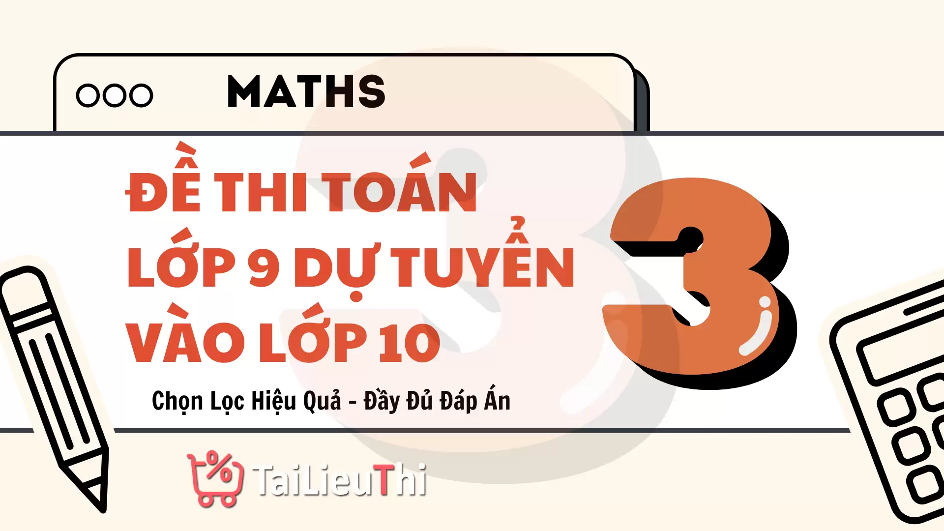 [P3] Đề Thi Toán Lớp 9 Dự Tuyển Lớp 10 Được Chọn Lọc Hiệu Quả - Đầy Đủ Đáp Án