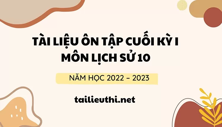 Tài liệu ôn tập cuối học kỳ 1 môn lịch sử lớp 10