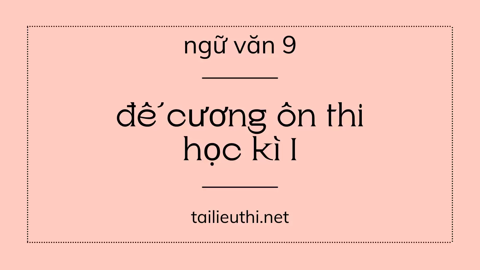 đề cương ôn thi học kì 1 ngữ văn 9(có lời giả chi tiết)