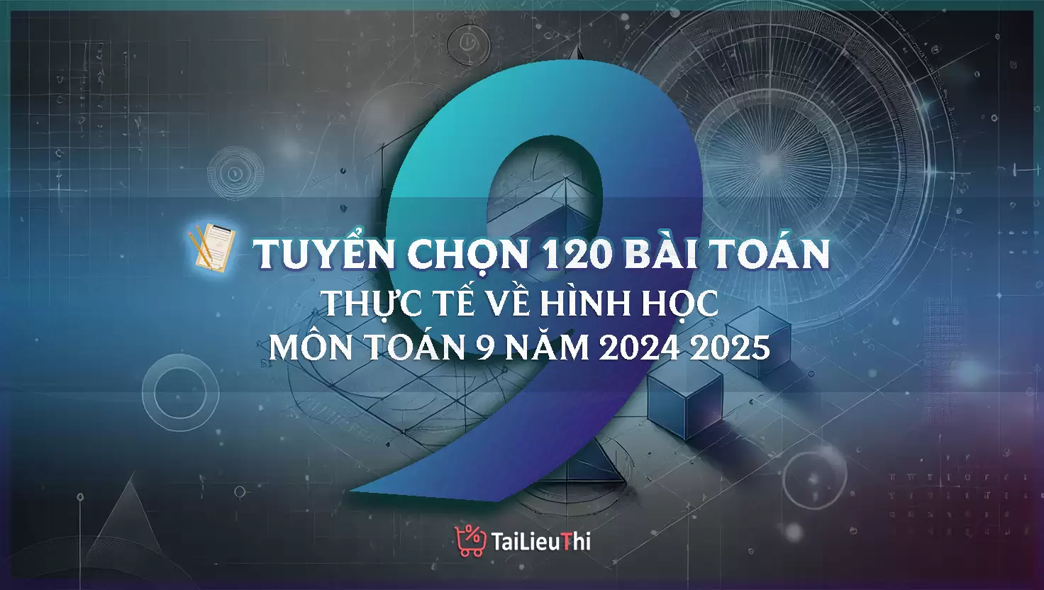 Tuyển Chọn 120 Bài Toán Thực Tế Hình Học Lớp 9 (Giải Chi Tiết)