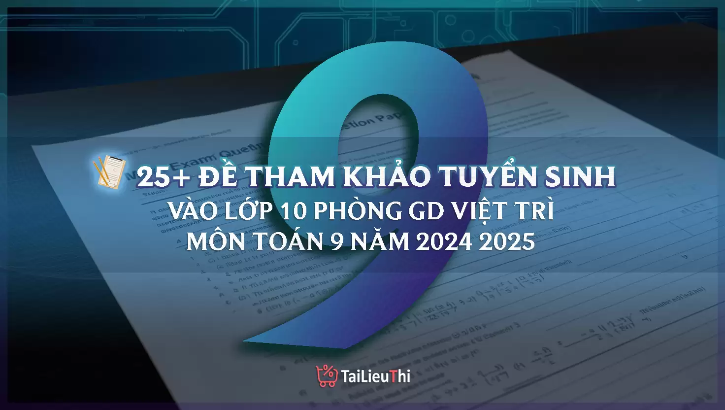 [CHỌN BỘ] 25 Đề Tham Khảo Tuyển Sinh Vào Lớp 10 Môn Toán Phòng GD Việt Trì - 2024-2025 Có Đáp Án