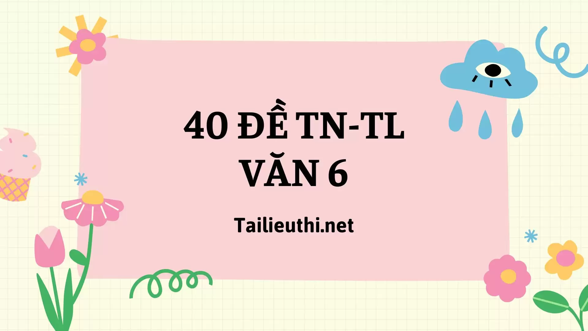 40 Đề Trắc nghệm - Tự luận Ngữ Văn 6