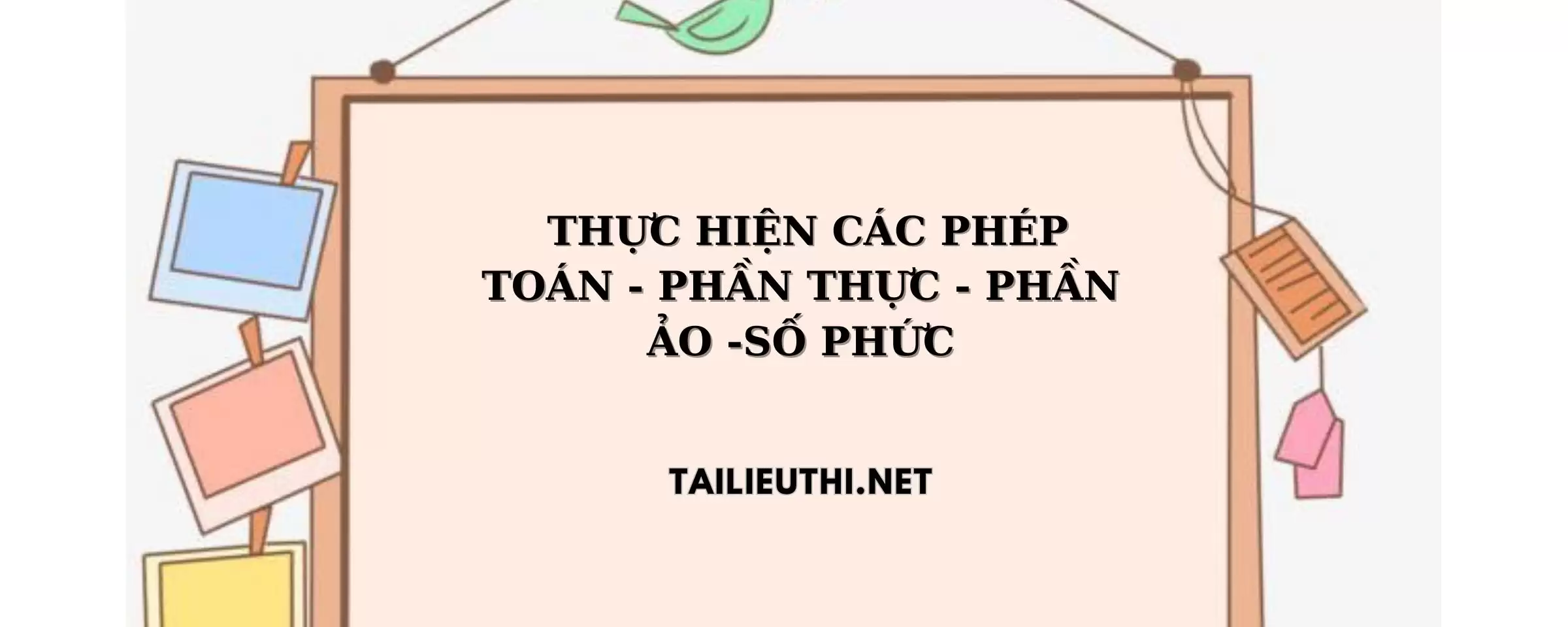 THỰC HIỆN CÁC PHÉP TOÁN - PHẦN THỰC - PHẦN ẢO -SỐ PHỨC