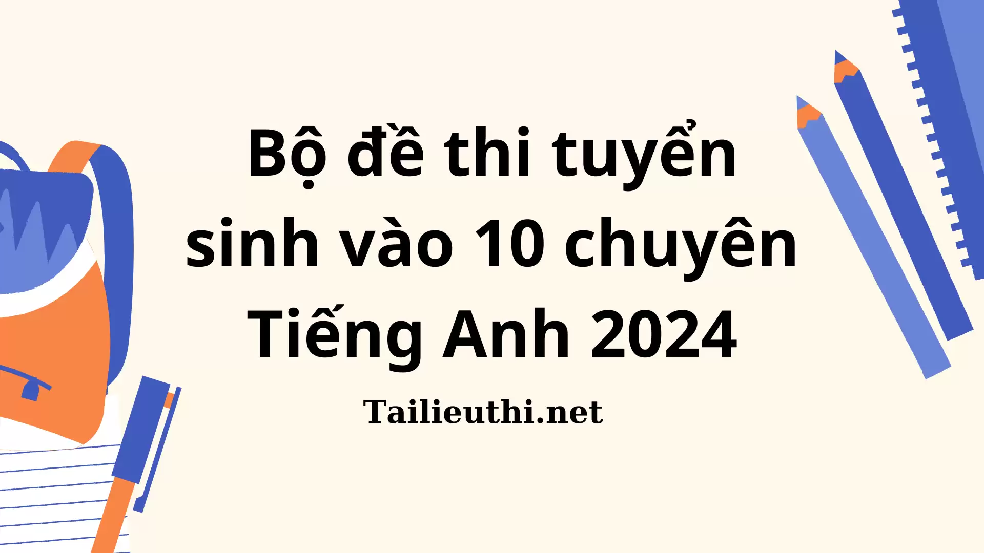 Bộ đề thi tuyển sinh  vào 10 Chuyên Tiếng Anh 2024