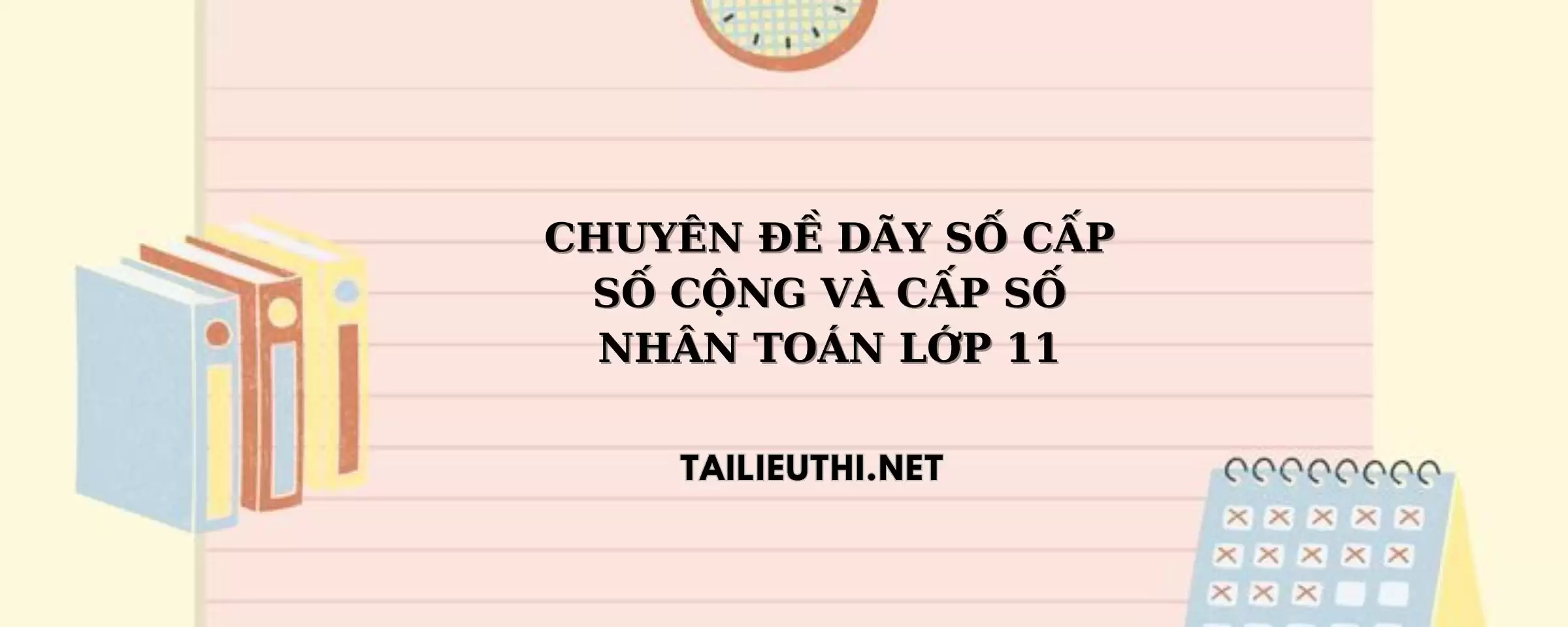 CHUYÊN ĐỀ DÃY SỐ CẤP SỐ CỘNG VÀ CẤP SỐ NHÂN TOÁN LỚP 11