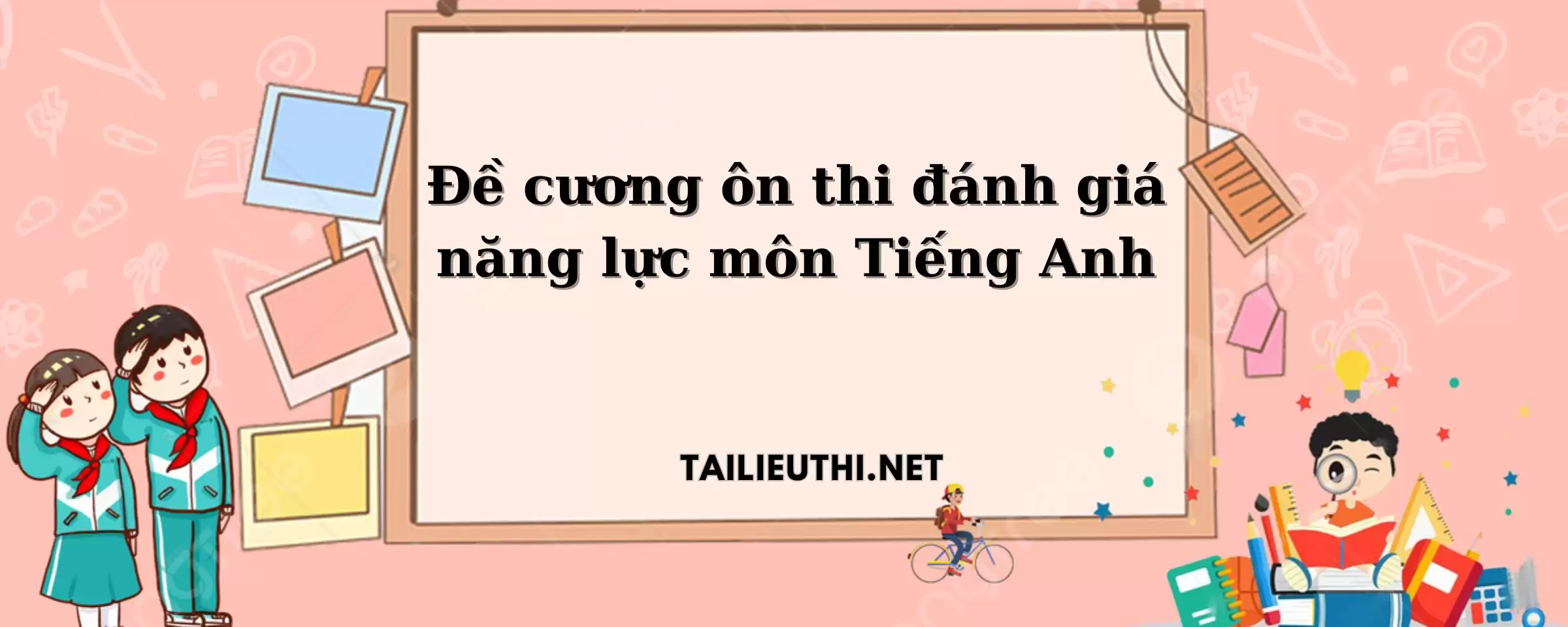 Đề cương ôn thi đánh giá năng lực môn Tiếng Anh