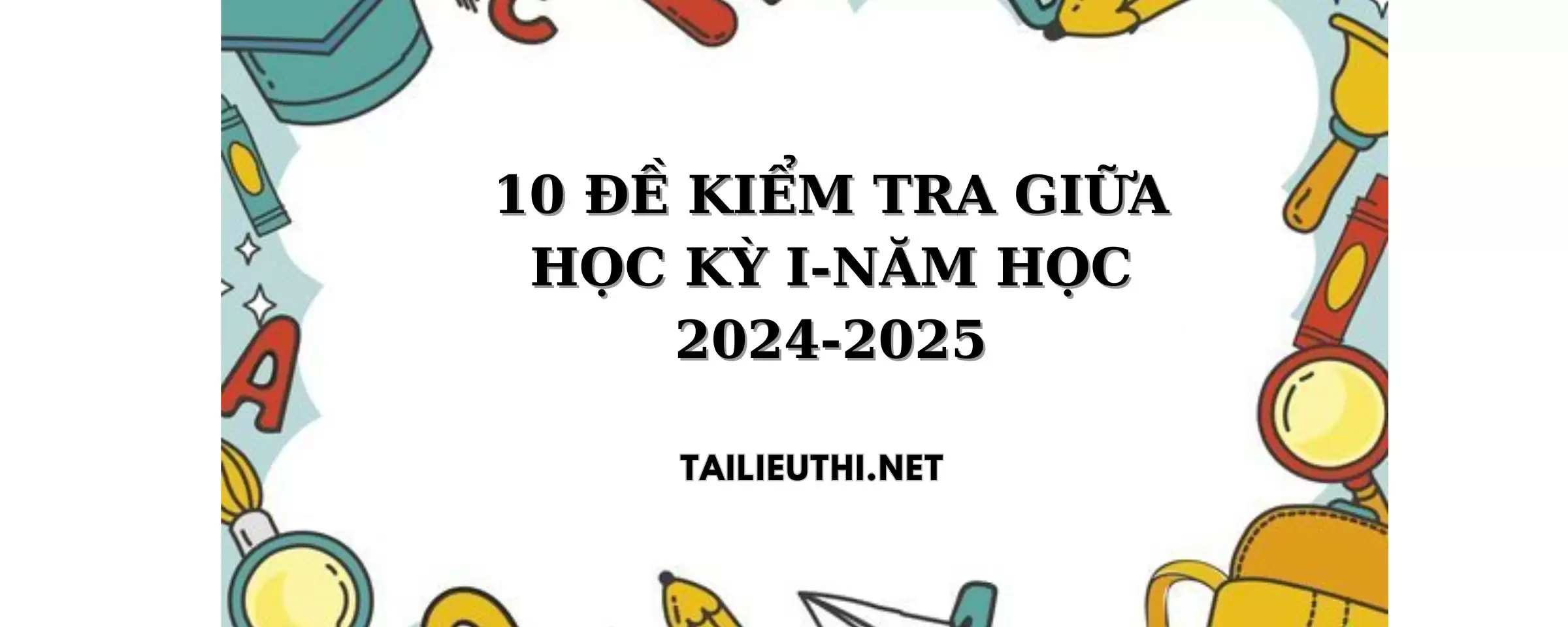 10 ĐỀ KIỂM TRA TOÁN GIỮA HỌC KỲ I-NĂM HỌC 2024-2025