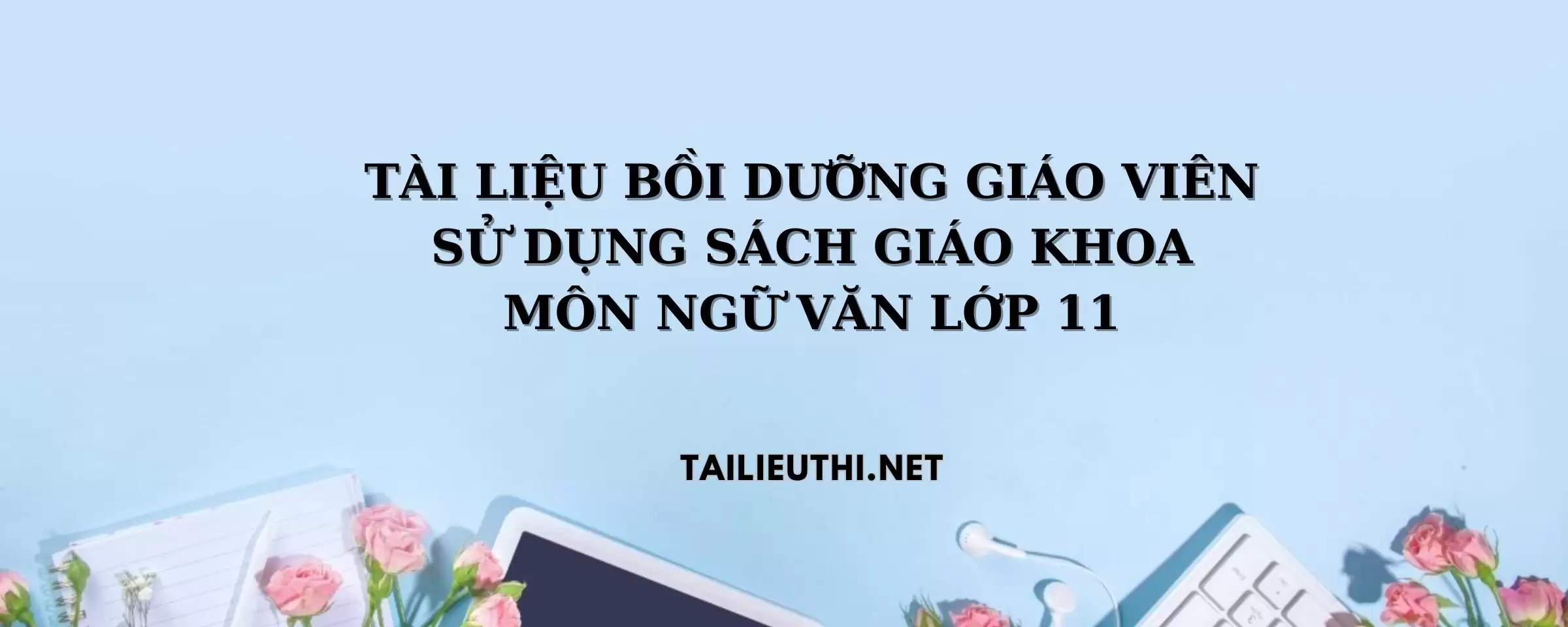 TÀI LIỆU BỒI DƯỠNG GIÁO VIÊN SỬ DỤNG SÁCH GIÁO KHOA MÔN NGỮ VĂN LỚP 11