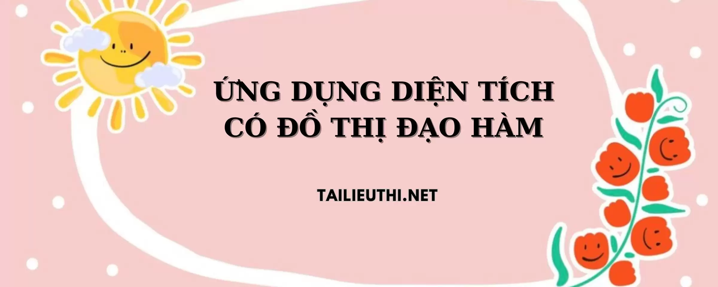 ỨNG DỤNG DIỆN TÍCH CÓ ĐỒ THỊ ĐẠO HÀM