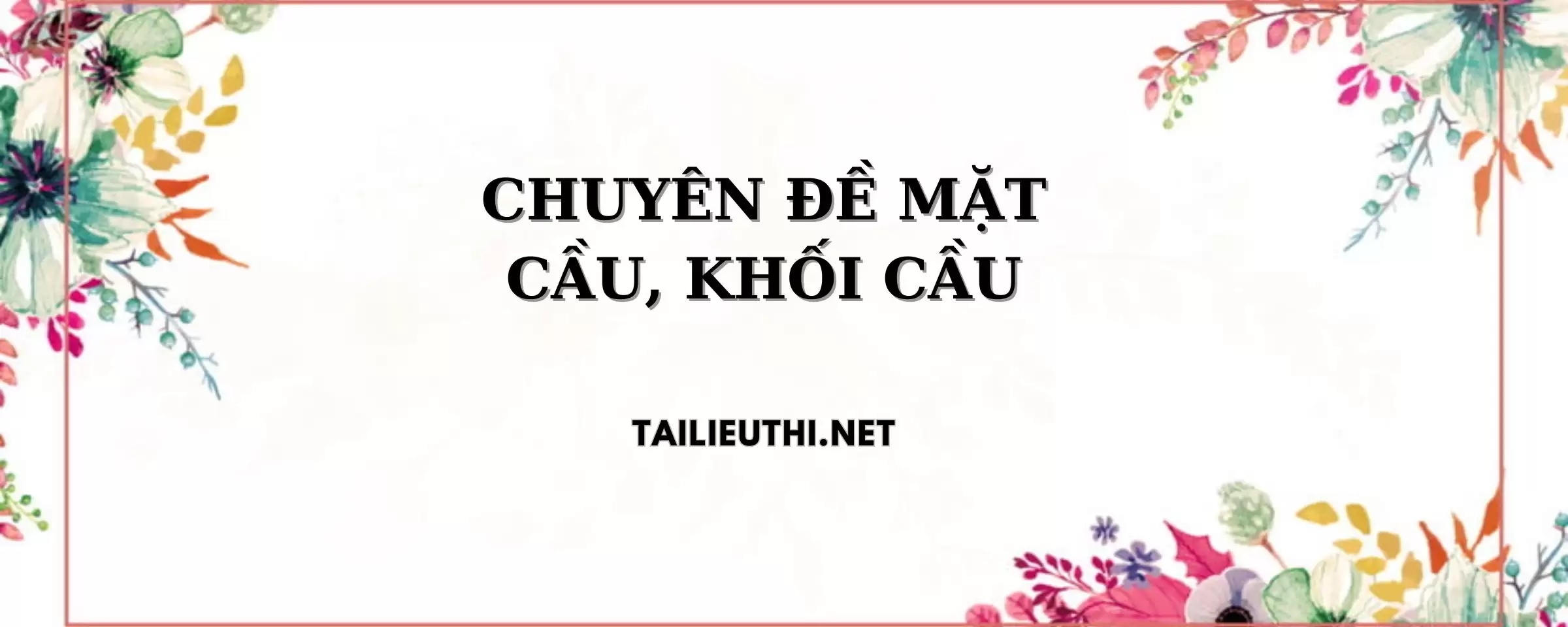 CHUYÊN ĐỀ MẶT CẦU, KHỐI CẦU