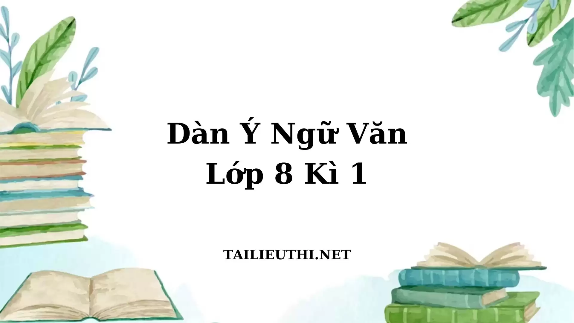 BỘ ĐỀ- DÀN Ý CHI TIẾT- BÀI LÀM TẬP LÀM VĂN PHẦN VIẾT KẾT LỚP 8 KÌ 1