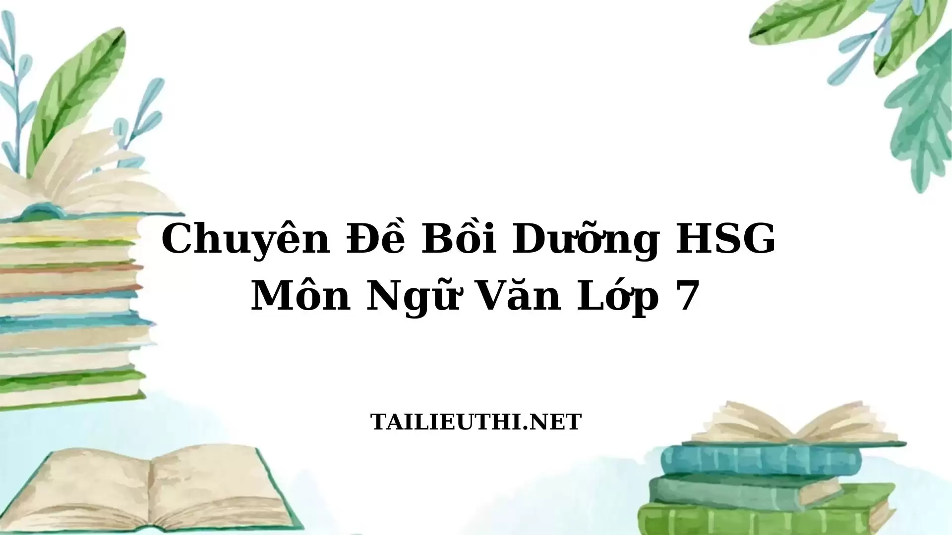 chuyên đề bồi dưỡng hsg lớp 7 CHUYÊN ĐỀ 1: CẢM THỤ TÁC PHẨM VĂN HỌC