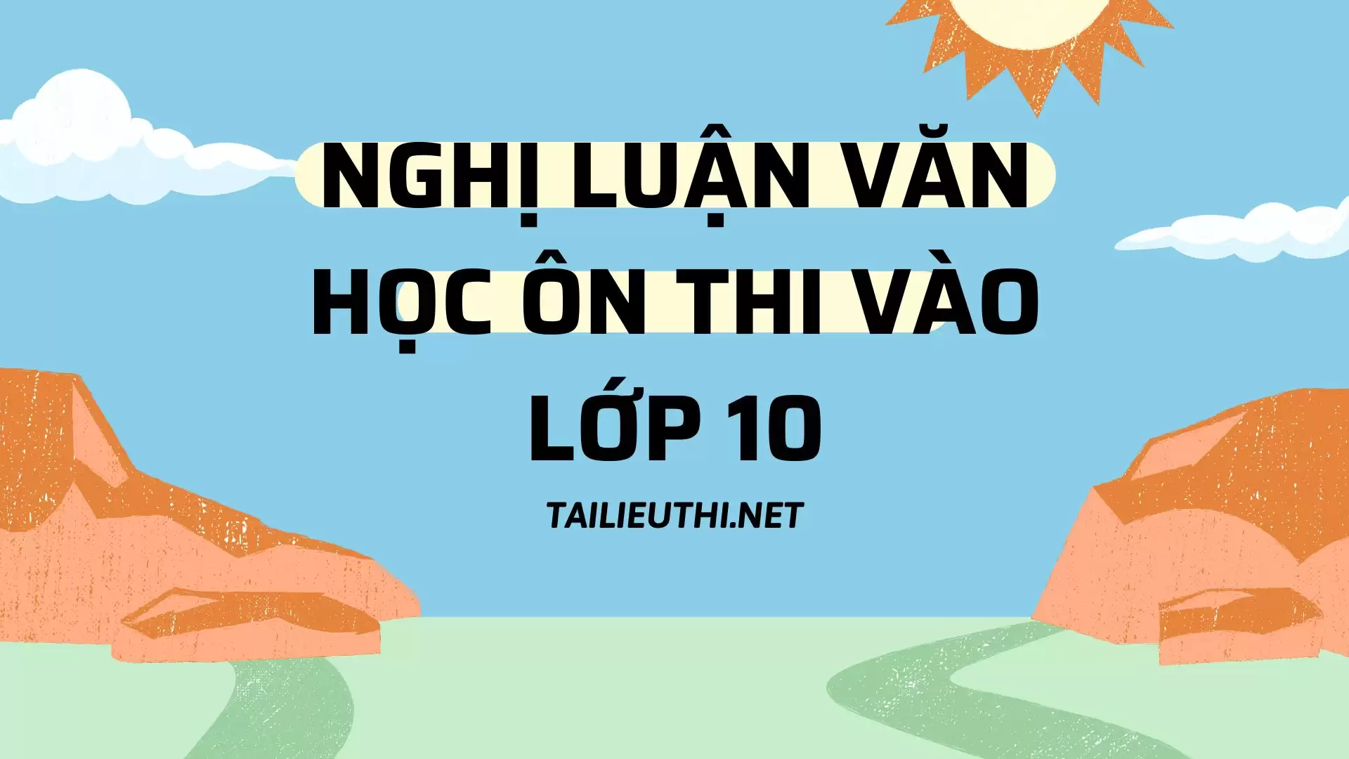 NGHỊ LUẬN VĂN HỌC ÔN THI VÀO LỚP 10