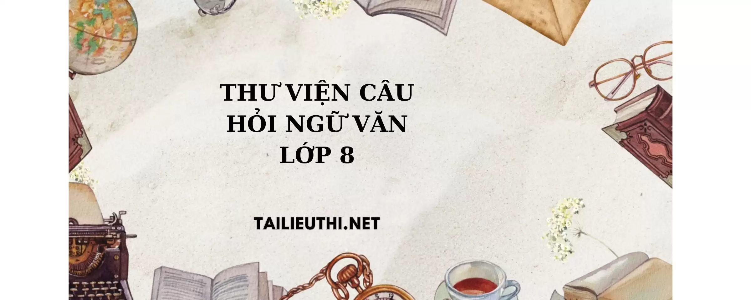 Thư viện câu hỏi ngữ văn lớp 8