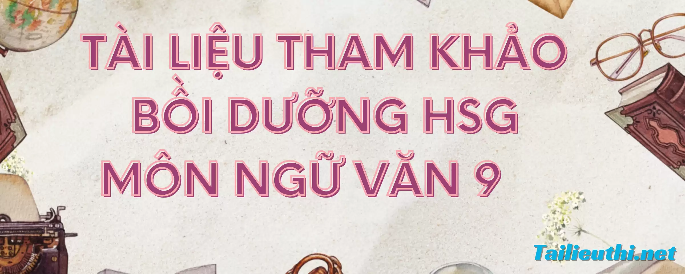 10 đề chuyên đề bồi dưỡng nghị luận văn học lớp 9 hsg