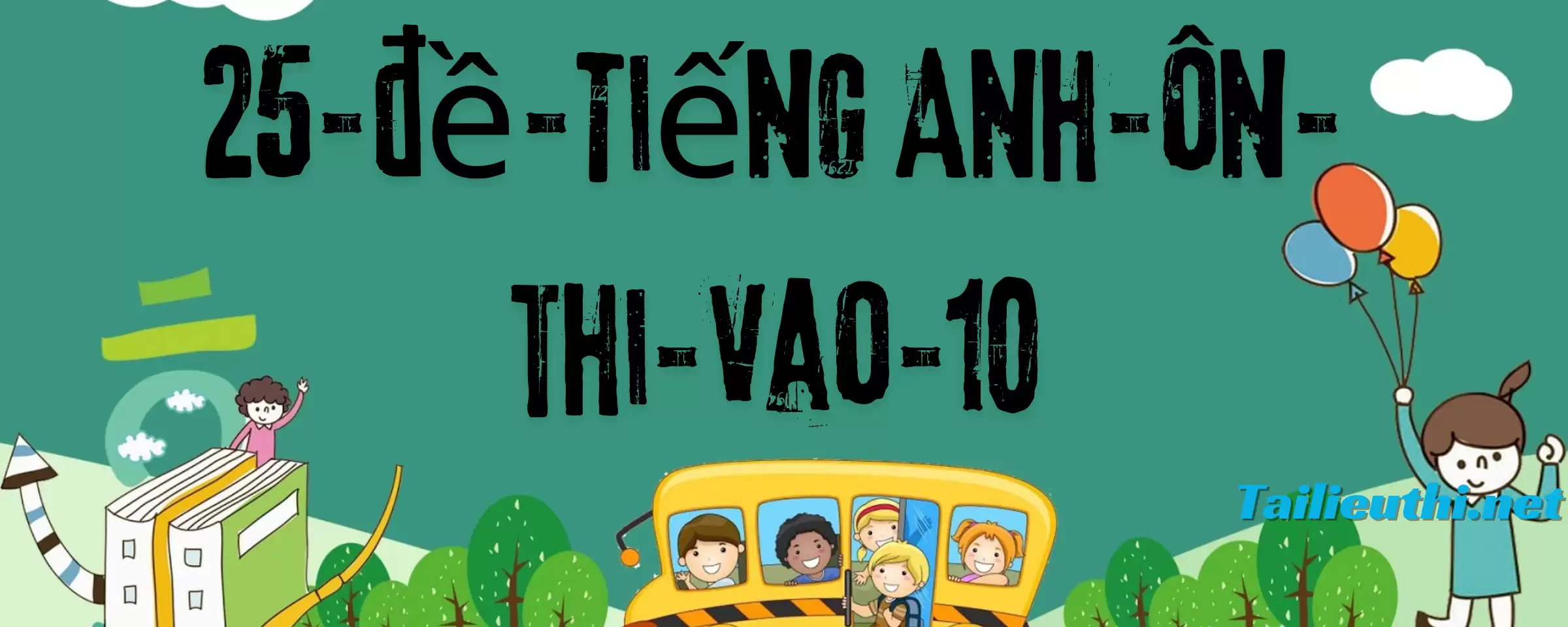 25 bộ đề luyện thi tiếng anh vào lớp 10 hay nhất