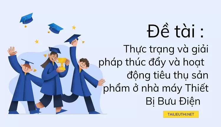 giải pháp thúc đẩy và hoạt  động tiêu thụ sản phẩm ở nhà máy Thiết Bị Bưu Điện