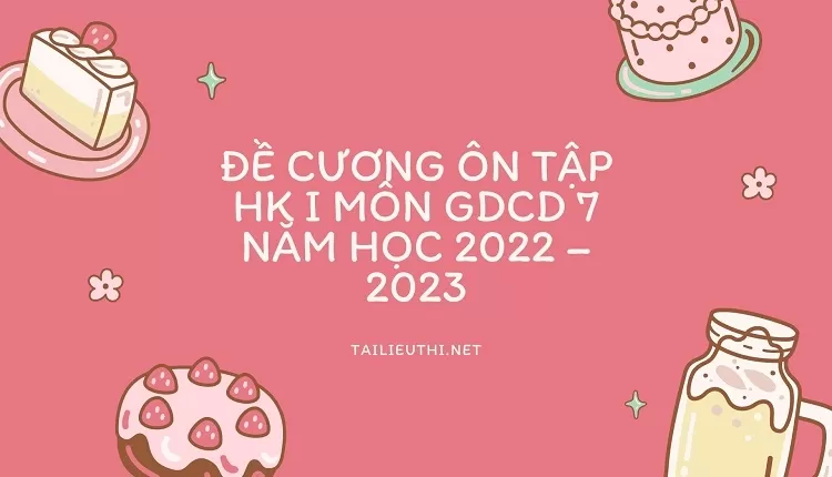 ĐỀ CƯƠNG ÔN TẬP HK I MÔN GDCD 7 NĂM HỌC 2022 – 2023