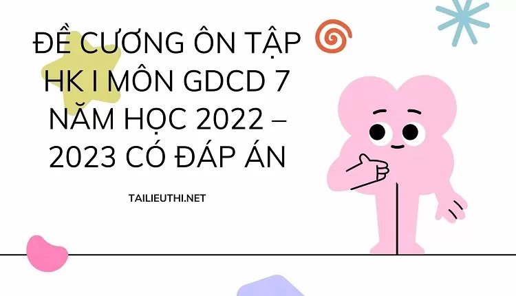 ĐỀ CƯƠNG ÔN TẬP HK I MÔN GDCD 7 NĂM HỌC 2022 – 2023 CÓ ĐÁP ÁN