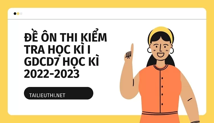 ĐỀ ÔN THI KIỂM TRA HỌC KÌ I GDCD7 HỌC KÌ 2022-2023