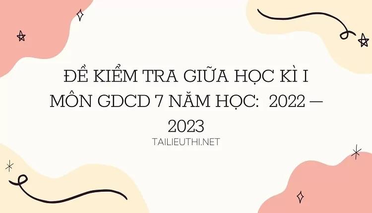 ĐỀ KIỂM TRA GIỮA HỌC KÌ I MÔN GDCD 7 NĂM HỌC:  2022 – 2023