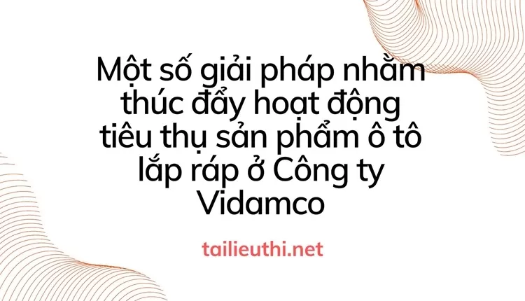 thúc đẩy hoạt động tiêu thụ sản phẩm ô tô lắp ráp ở Công ty Vidamco