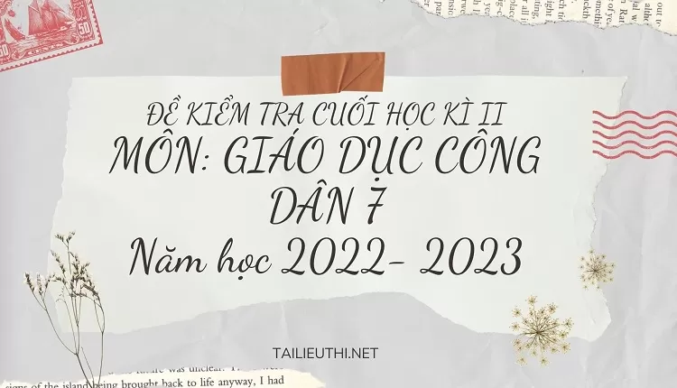 ĐỀ KIỂM TRA CUỐI HỌC KÌ II MÔN: GIÁO DỤC CÔNG DÂN 7 Năm học 2022- 2023