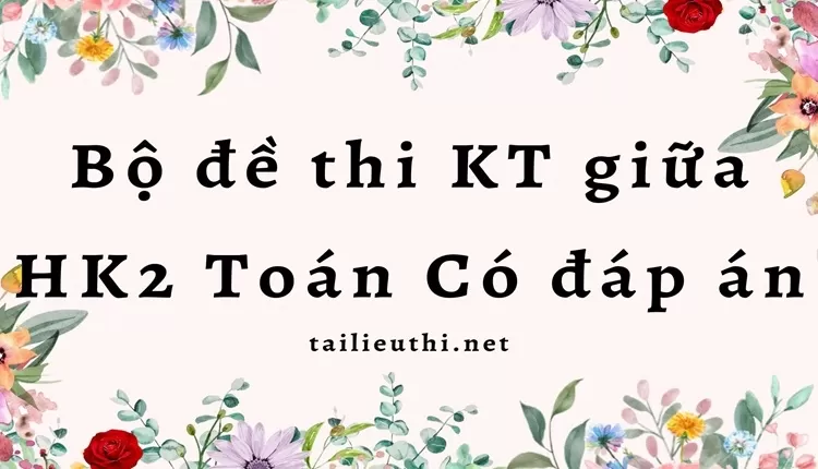 Bộ đề thi KT giữa HK2 Toán 9 Có đáp án