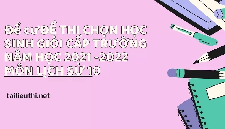 ĐỀ THI CHỌN HỌC SINH GIỎI CẤP TRƯỜNG NĂM HỌC 2021 -2022