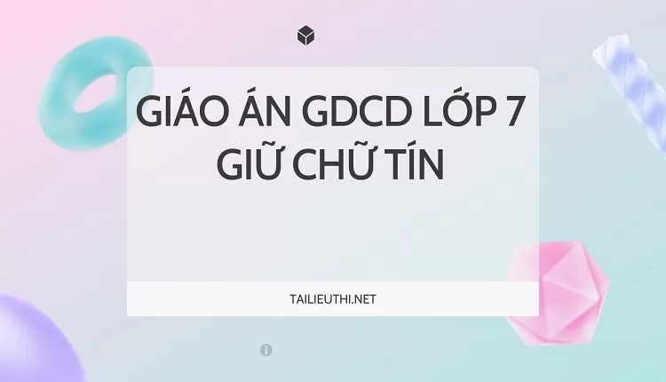 GIÁO ÁN GDCD lớp 7 GIỮ CHỮ TÍN