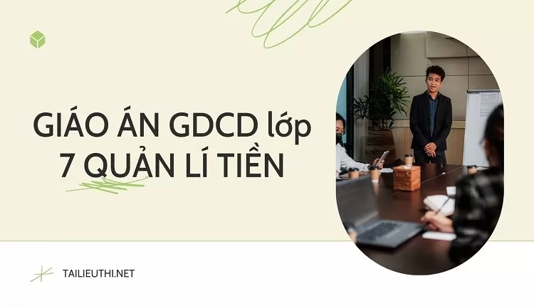 GIÁO ÁN GDCD lớp 7 QUẢN LÍ TIỀN