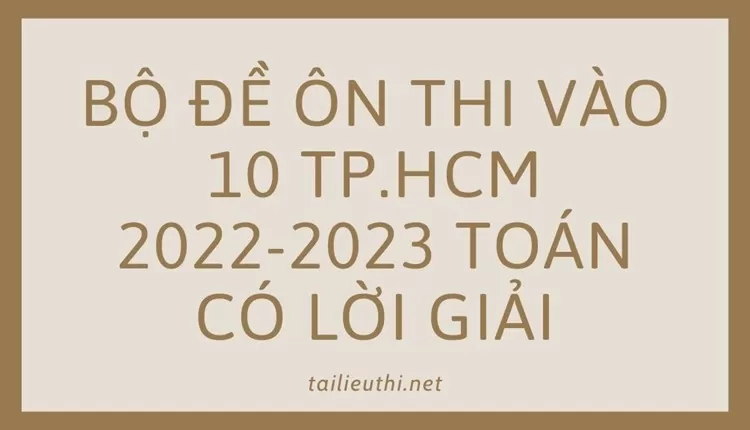 bộ đề ôn thi vào 10 tp.hcm 2022-2023 toán có lời giải