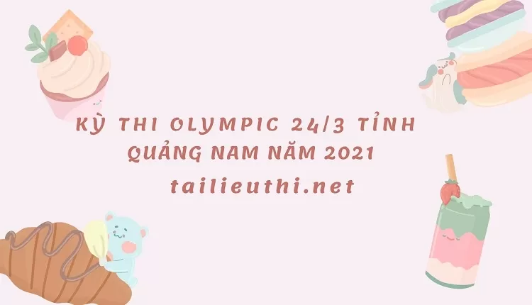 KỲ THI OLYMPIC 24/3 TỈNH  QUẢNG NAM NĂM 2021